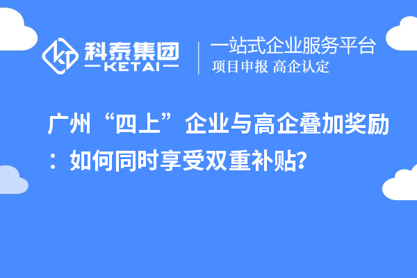 廣州“四上”企業(yè)與高企疊加獎勵：如何同時享受雙重補貼？