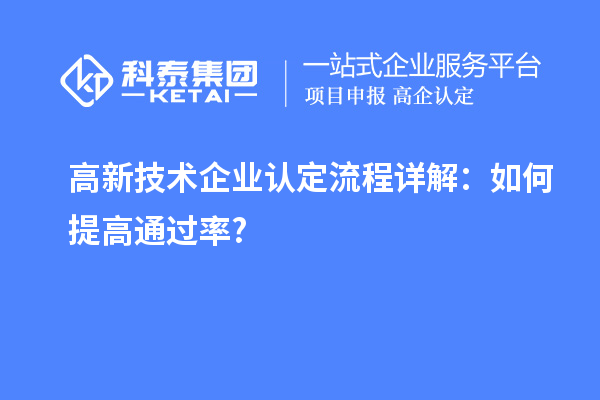 高新技術企業(yè)認定流程詳解:如何提高通過率?