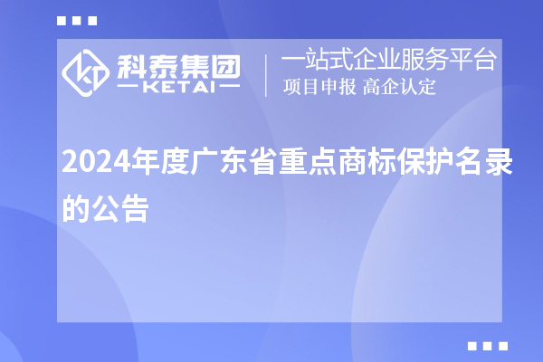 2024年度廣東省重點商標(biāo)保護(hù)名錄的公告