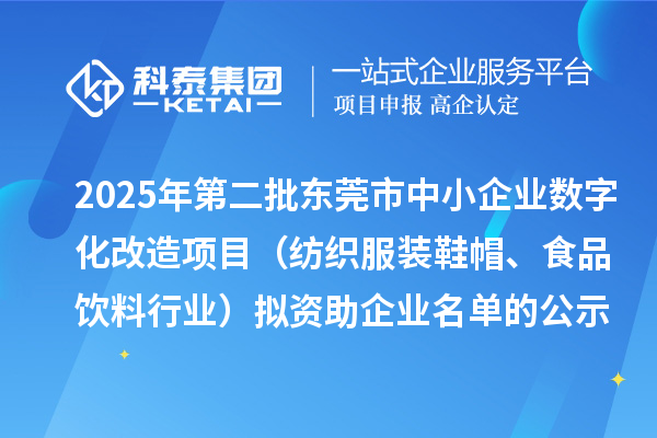 2025年第二批東莞市中小企業(yè)數(shù)字化改造項(xiàng)目（紡織服裝鞋帽、食品飲料行業(yè)）擬資助企業(yè)名單的公示