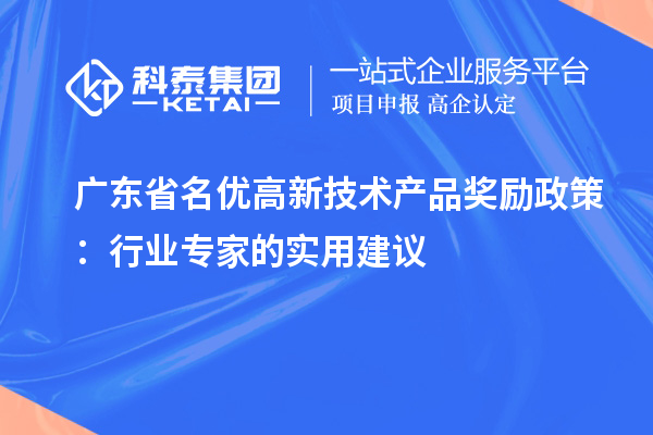 廣東省名優(yōu)高新技術(shù)產(chǎn)品獎(jiǎng)勵(lì)政策:行業(yè)專家的實(shí)用建議