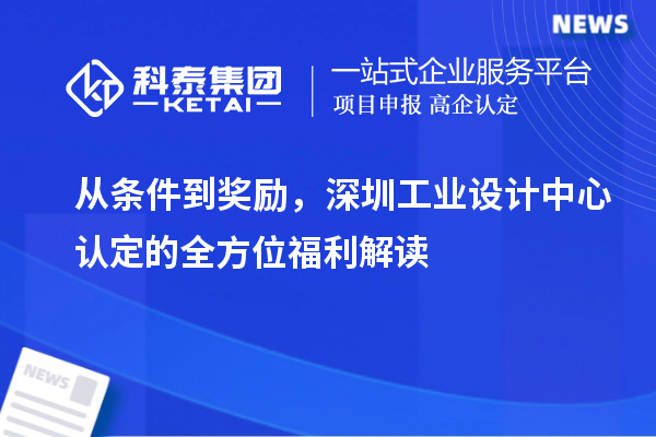 從條件到獎勵，深圳工業(yè)設(shè)計中心認定的全方位福利解讀