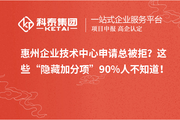 惠州企業(yè)技術中心申請總被拒？這些“隱藏加分項”90%人不知道！