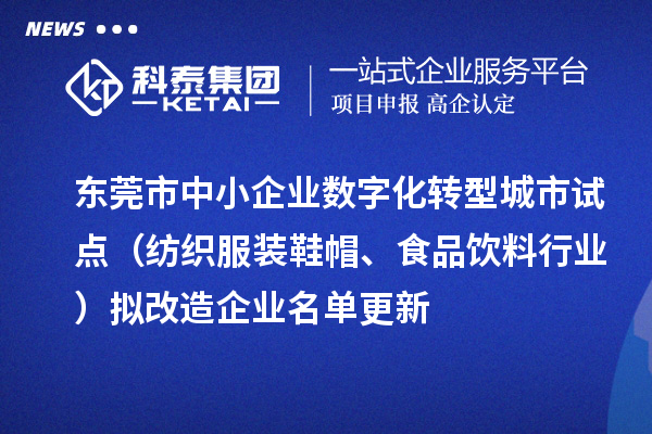 東莞市中小企業(yè)數(shù)字化轉(zhuǎn)型城市試點（紡織服裝鞋帽、食品飲料行業(yè)）擬改造企業(yè)名單更新