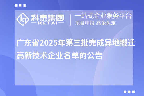 廣東省2025年第三批完成異地搬遷高新技術(shù)企業(yè)名單的公告