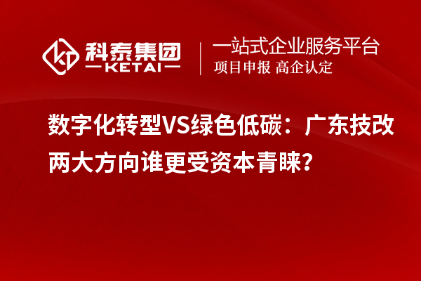數(shù)字化轉型VS綠色低碳：廣東技改兩大方向誰更受資本青睞？