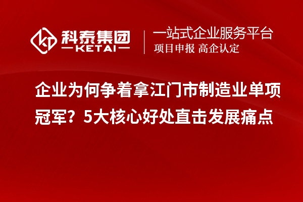企業(yè)為何爭著拿江門市制造業(yè)單項(xiàng)冠軍？5大核心好處直擊發(fā)展痛點(diǎn)