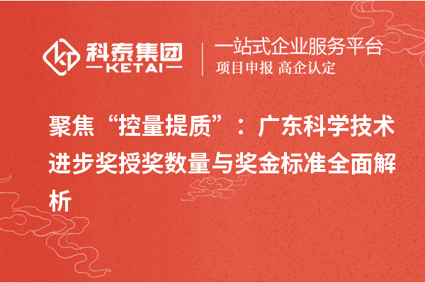 聚焦“控量提質(zhì)”：廣東科學(xué)技術(shù)進(jìn)步獎授獎數(shù)量與獎金標(biāo)準(zhǔn)全面解析