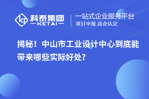 揭秘！中山市工業(yè)設(shè)計中心到底能帶來哪些實際好處？
