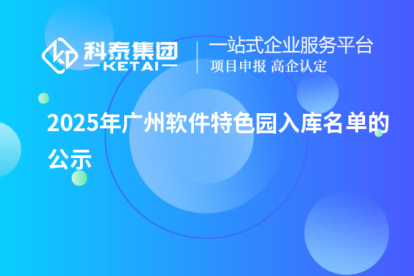 2025年廣州軟件特色園入庫名單的公示