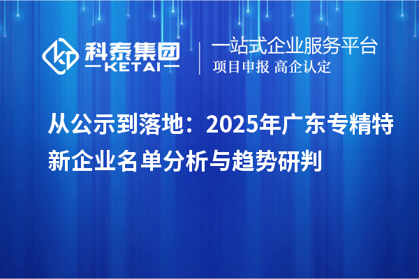 從公示到落地：2025年廣東專精特新企業(yè)名單分析與趨勢研判