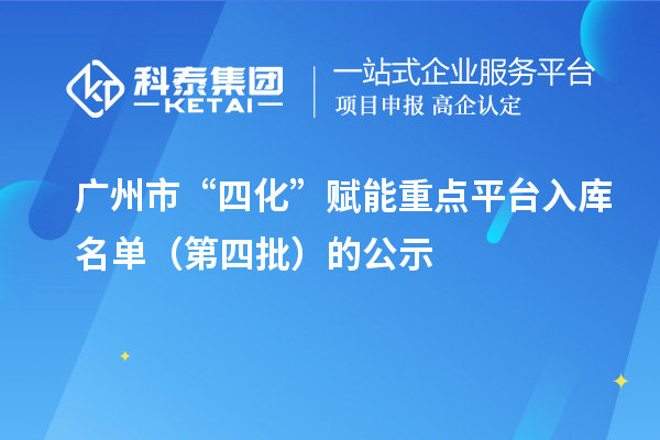 廣州市“四化”賦能重點(diǎn)平臺入庫名單(第四批)的公示