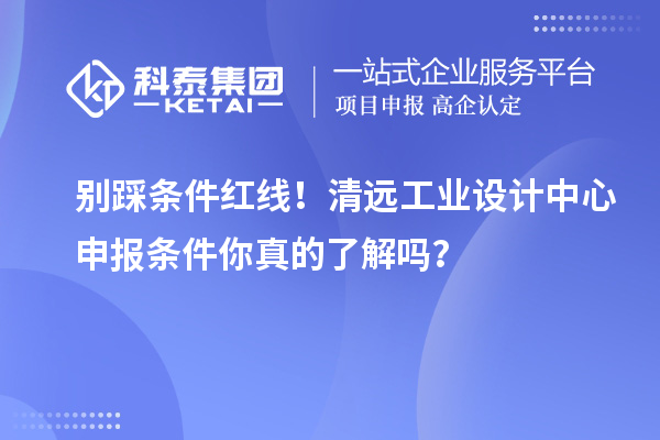 別踩條件紅線！清遠工業(yè)設計中心申報條件你真的了解嗎？
