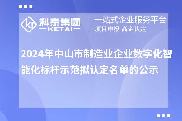 2024年中山市制造業(yè)企業(yè)數(shù)字化智能化標(biāo)桿示范擬認(rèn)定名單的公示
