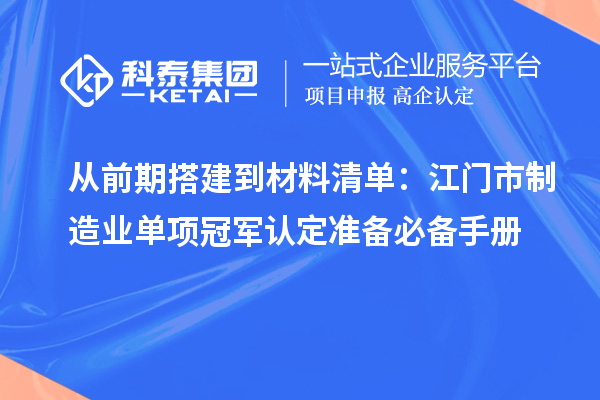 從前期搭建到材料清單：江門市制造業(yè)單項(xiàng)冠軍認(rèn)定準(zhǔn)備必備手冊