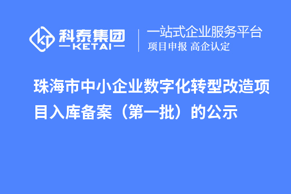 珠海市中小企業(yè)數(shù)字化轉型改造項目入庫備案（第一批）的公示