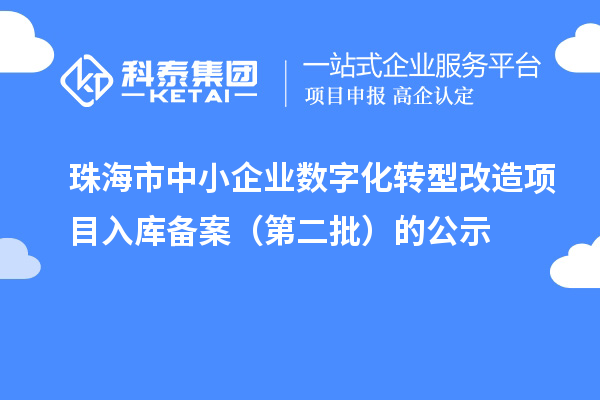 珠海市中小企業(yè)數(shù)字化轉(zhuǎn)型改造項(xiàng)目入庫備案（第二批）的公示
