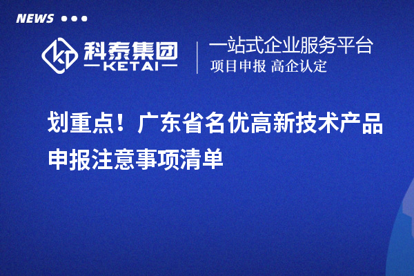 劃重點(diǎn)!廣東省名優(yōu)高新技術(shù)產(chǎn)品申報(bào)注意事項(xiàng)清單