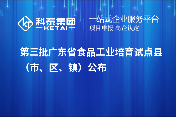 第三批廣東省食品工業(yè)培育試點縣（市、區(qū)、鎮(zhèn)）公布