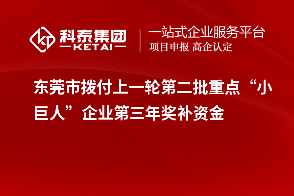 東莞市撥付上一輪第二批重點(diǎn)“小巨人”企業(yè)第三年獎(jiǎng)補(bǔ)資金
