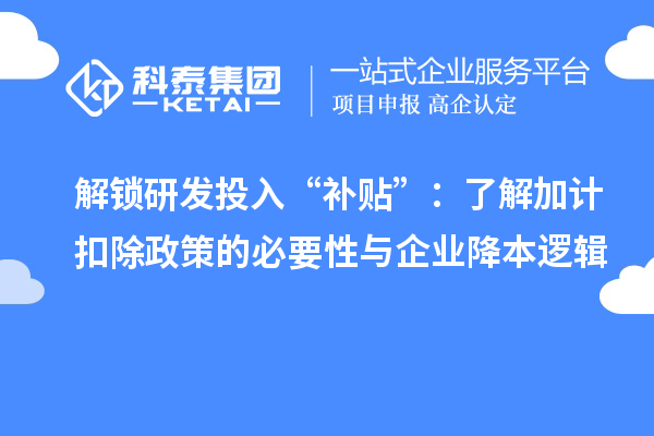解鎖研發(fā)投入“補貼”:了解加計扣除政策的必要性與企業(yè)降本邏輯