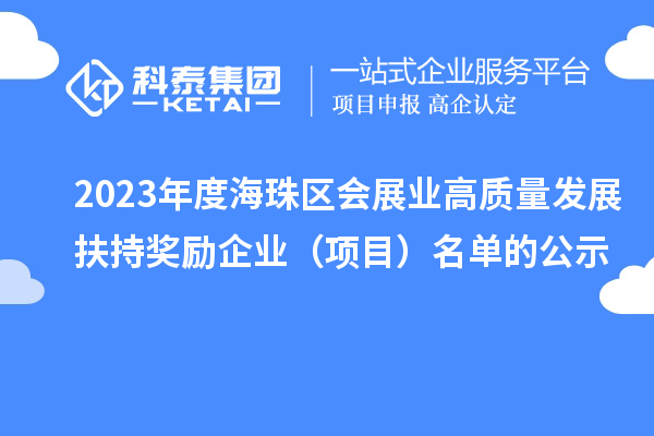 2023年度海珠區(qū)會展業(yè)高質(zhì)量發(fā)展扶持獎勵企業(yè)(項目)名單的公示