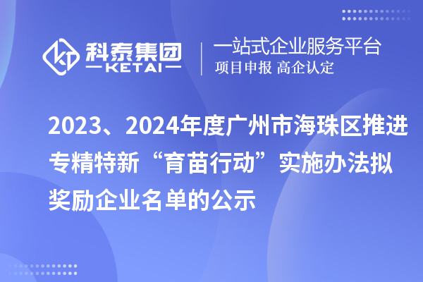 2023、2024年度廣州市海珠區(qū)推進(jìn)專精特新“育苗行動(dòng)”實(shí)施辦法擬獎(jiǎng)勵(lì)企業(yè)名單的公示